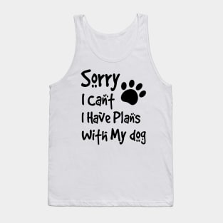 Sorry I Can't  I Have Plans With My Dog Tank Top